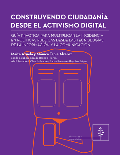 Construyendo ciudadanía desde el activismo digital: Guía práctica para multiplicar la incidencia en políticas públicas desde las tecnologías de la información y la comunicación